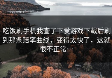 吃饭刷手机我查了下爱游戏下载后刷到那条赔率曲线，变得太快了，这就很不正常…