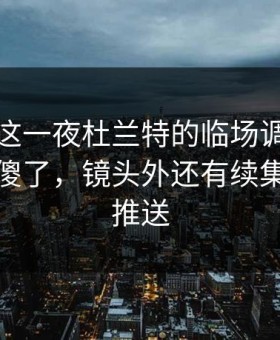 奥运会这一夜杜兰特的临场调整太扎心，看傻了，镜头外还有续集，开云推送