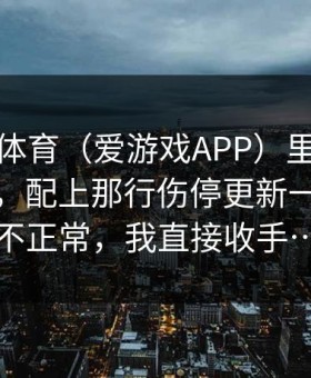 爱游戏体育（爱游戏APP）里那条赔率提示，配上那行伤停更新一眼看就不正常，我直接收手…