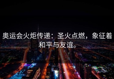奥运会火炬传递：圣火点燃，象征着和平与友谊。