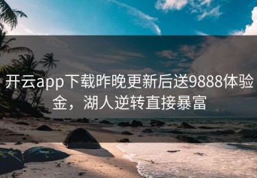 开云app下载昨晚更新后送9888体验金，湖人逆转直接暴富