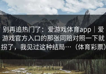 别再追热门了：爱游戏体育app｜爱游戏官方入口的那张同赔对照一下就拐了，我见过这种结局…（体育彩票）