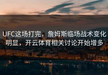 UFC这场打完，詹姆斯临场战术变化明显，开云体育相关讨论开始增多