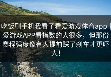 吃饭刷手机我看了看爱游戏体育app｜爱游戏APP看指数的人很多，但那份赛程强度像有人提前踩了刹车才更吓人！